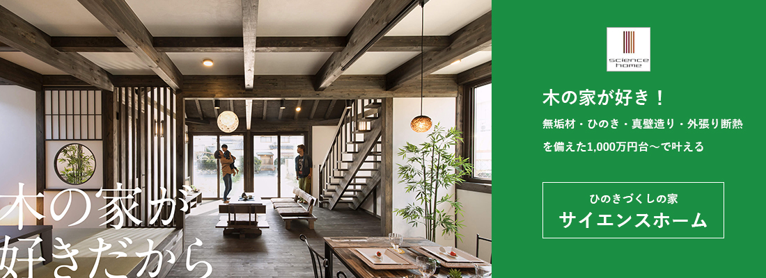 木の家が好き！無垢材・ひのき・真壁造り・外張り断熱を備えた1,000万円台～で叶える ひのきづくしの家 サイエンスホーム